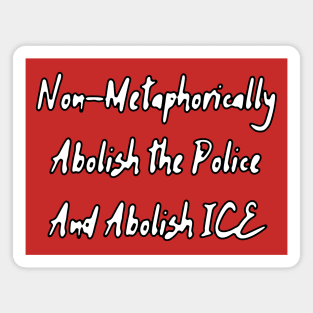 Non-Metaphorically Abolish the Police and Abolish ICE Magnet